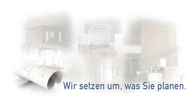 Wir setzen um, was Sie planen.